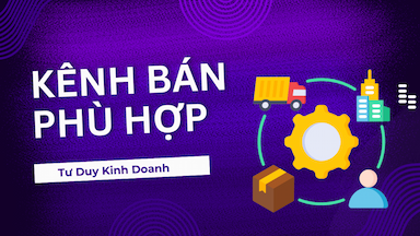 Tư duy lựa chọn KÊNH BÁN HÀNG phù hợp 